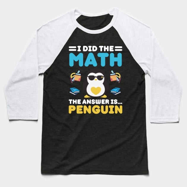 I Did The Math The Answer Is Penguin Funny Mathematician, Humor Mathematics, Penguin Lover Baseball T-Shirt by weirdboy